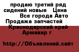 продаю третий ряд сидений новые › Цена ­ 15 000 - Все города Авто » Продажа запчастей   . Краснодарский край,Армавир г.